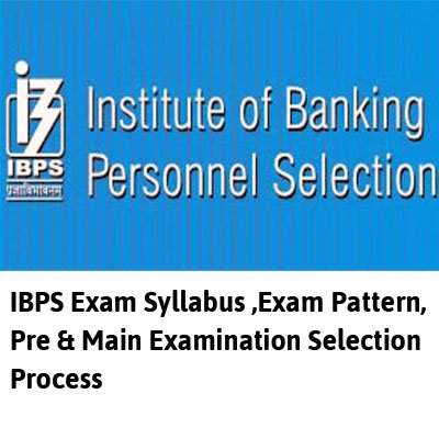 IBPS Exam Syllabus ,Exam Pattern, Pre & Main Examination Selection Process